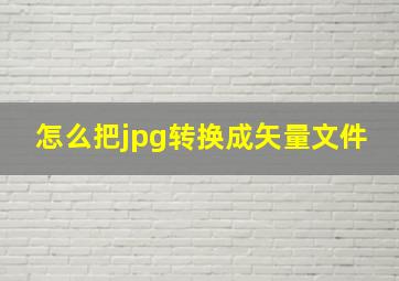 怎么把jpg转换成矢量文件