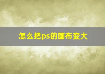 怎么把ps的画布变大