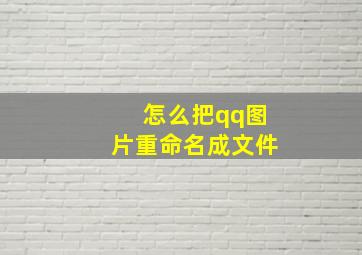 怎么把qq图片重命名成文件