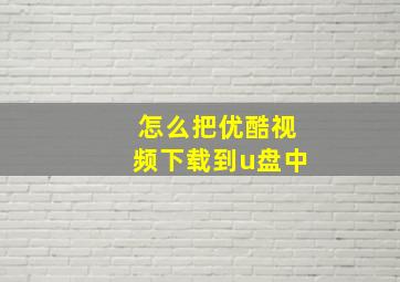 怎么把优酷视频下载到u盘中