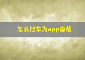 怎么把华为app隐藏