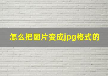 怎么把图片变成jpg格式的