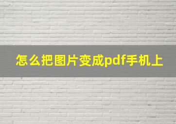 怎么把图片变成pdf手机上