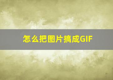 怎么把图片搞成GIF