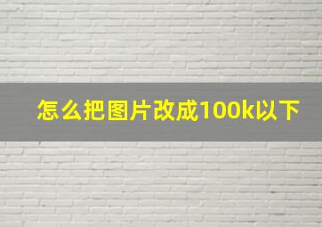 怎么把图片改成100k以下