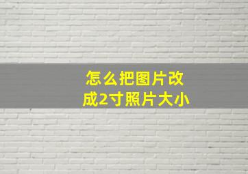 怎么把图片改成2寸照片大小