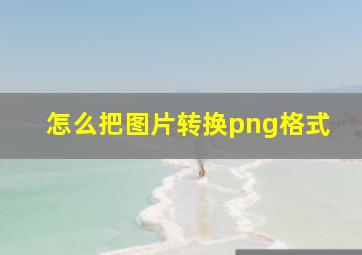 怎么把图片转换png格式