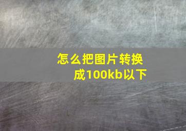 怎么把图片转换成100kb以下