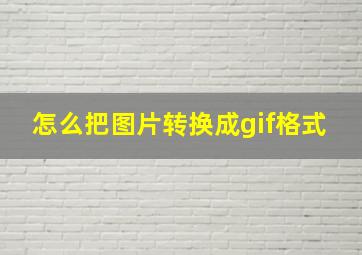 怎么把图片转换成gif格式