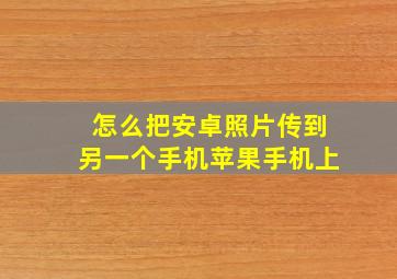 怎么把安卓照片传到另一个手机苹果手机上