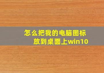 怎么把我的电脑图标放到桌面上win10