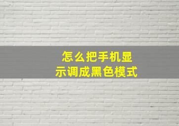 怎么把手机显示调成黑色模式