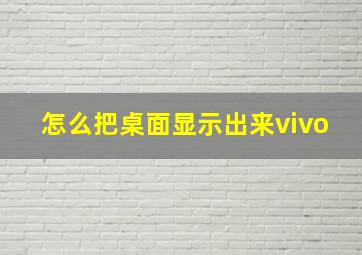 怎么把桌面显示出来vivo