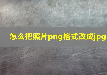 怎么把照片png格式改成jpg