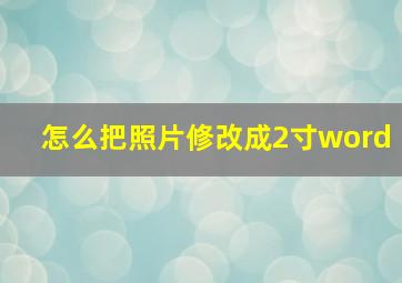 怎么把照片修改成2寸word