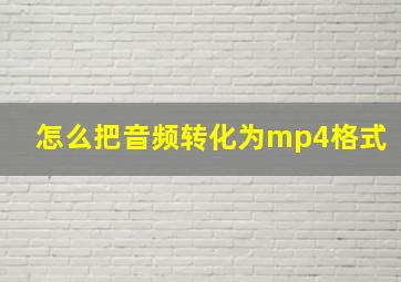 怎么把音频转化为mp4格式