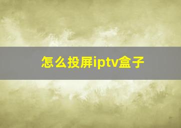 怎么投屏iptv盒子