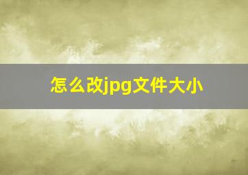 怎么改jpg文件大小