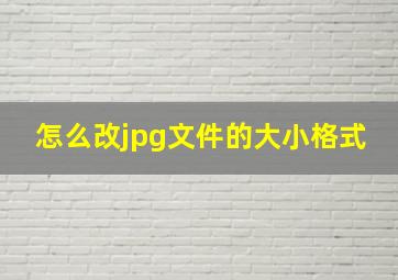 怎么改jpg文件的大小格式