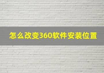 怎么改变360软件安装位置