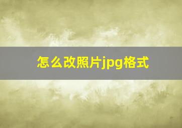 怎么改照片jpg格式