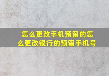 怎么更改手机预留的怎么更改银行的预留手机号