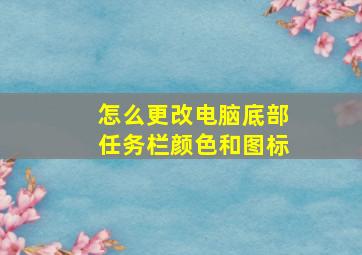 怎么更改电脑底部任务栏颜色和图标