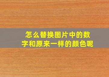 怎么替换图片中的数字和原来一样的颜色呢