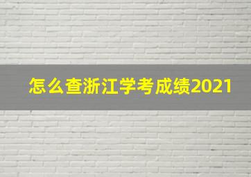 怎么查浙江学考成绩2021