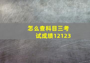 怎么查科目三考试成绩12123