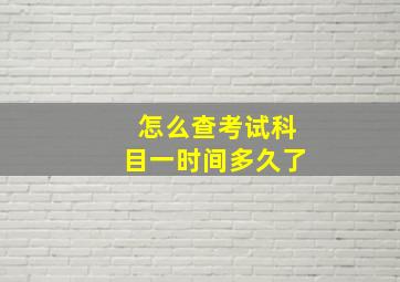 怎么查考试科目一时间多久了