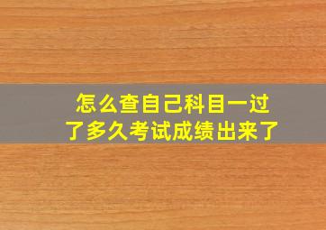 怎么查自己科目一过了多久考试成绩出来了