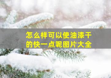 怎么样可以使油漆干的快一点呢图片大全