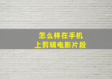 怎么样在手机上剪辑电影片段