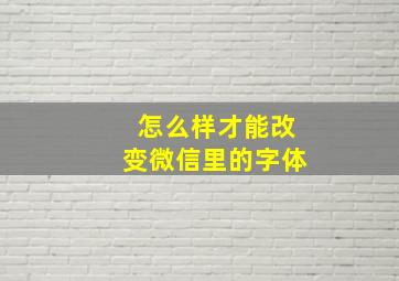 怎么样才能改变微信里的字体