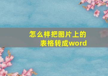 怎么样把图片上的表格转成word