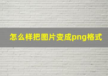 怎么样把图片变成png格式