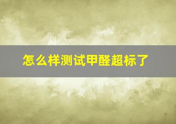 怎么样测试甲醛超标了