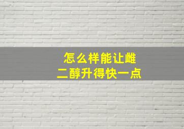 怎么样能让雌二醇升得快一点