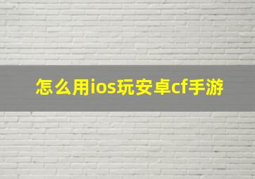 怎么用ios玩安卓cf手游