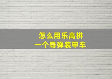 怎么用乐高拼一个导弹装甲车