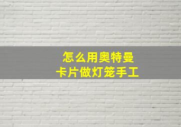 怎么用奥特曼卡片做灯笼手工