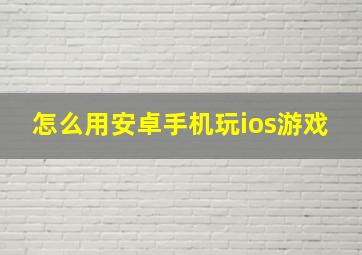 怎么用安卓手机玩ios游戏