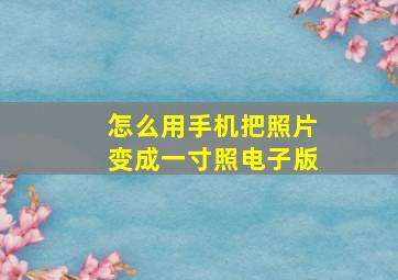 怎么用手机把照片变成一寸照电子版