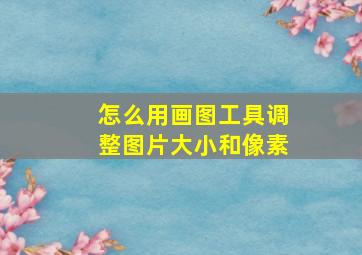 怎么用画图工具调整图片大小和像素