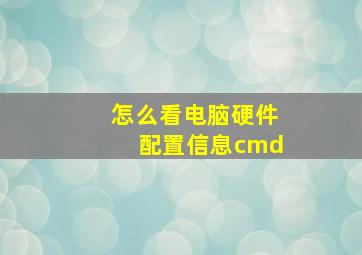 怎么看电脑硬件配置信息cmd