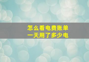 怎么看电费账单一天用了多少电