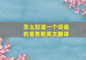 怎么知道一个词语的意思呢英文翻译