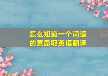 怎么知道一个词语的意思呢英语翻译