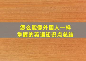 怎么能像外国人一样掌握的英语知识点总结